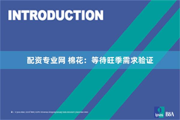 配资专业网 棉花：等待旺季需求验证