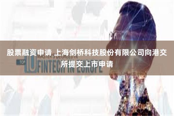 股票融资申请 上海剑桥科技股份有限公司向港交所提交上市申请